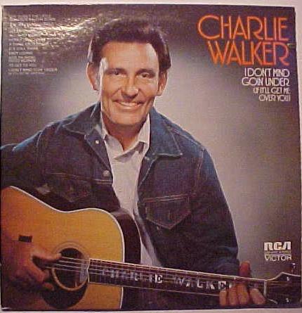 Charlie Walker  - I Don't Mind Goin' Under (If It'll Get Me Over You)