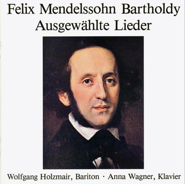 Felix Mendelssohn-Bartholdy, Wolfgang Holzmair, Anna Wagner  - Ausgewählte Lieder