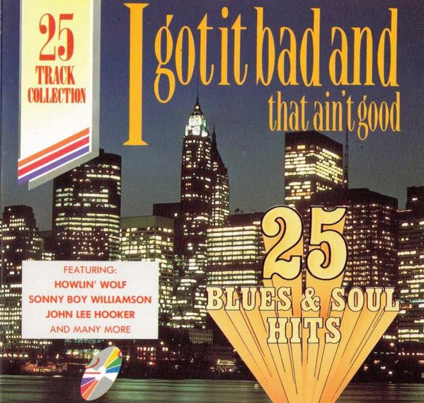  - I Got It Bad And That Ain't Good - 25 Blues And Soul Hits