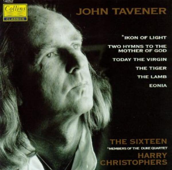 John Tavener, The Sixteen, The Duke Quartet, Harry Christophers - Ikon Of Light • Two Hymns To The Mother Of God • Today The Virgin • The Tiger • The Lamb • Eonia