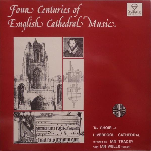 Liverpool Cathedral Choir, Ian Tracey, Ian Wells - Four Centuries Of English Cathedral Music Volume One