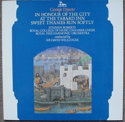 Sir George Dyson, Stephen Roberts , Royal College Of Music Chamber Choir, The Royal Philharmonic Orchestra, David Willcocks - In Honour Of The City / At The Tabard Inn / Sweet Thames Run Softly