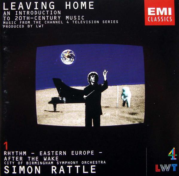 Sir Simon Rattle, City Of Birmingham Symphony Orchestra - Leaving Home 1 - An Introduction To 20th-Century Music (Rhythm - Eastern Europe - After The Wake)