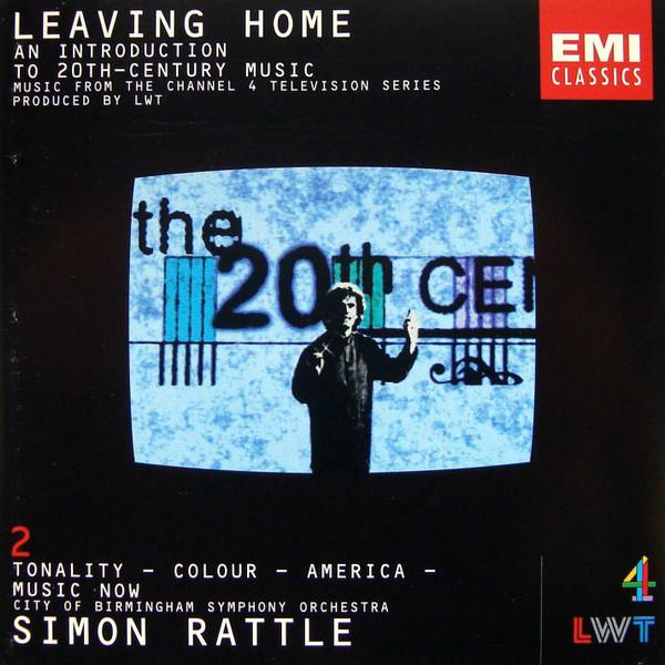 Sir Simon Rattle, City Of Birmingham Symphony Orchestra - Leaving Home 2 - An Introduction To 20th-Century Music (Tonality - Colour - America - Music Now)