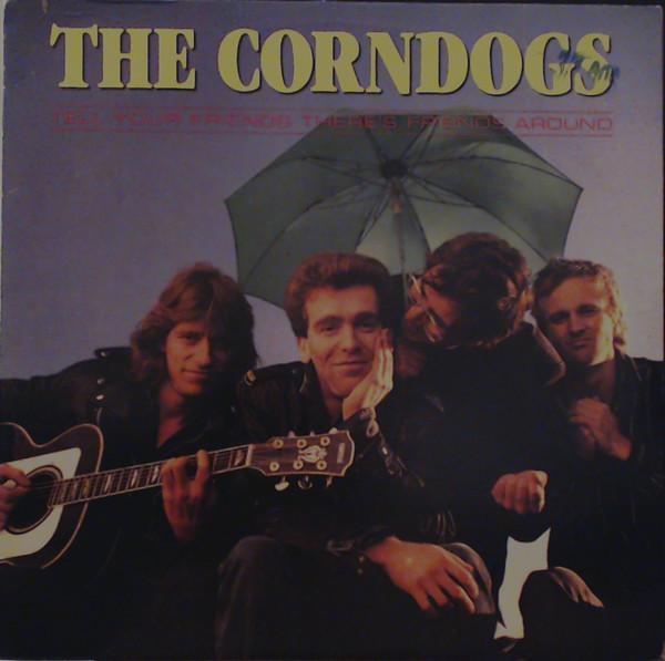 The Corndogs - Tell Your Friends There's Friends Around